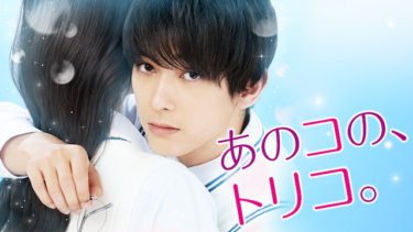 『あのコの、トリコ。』の動画を無料動画で見る裏ワザ 吉沢亮/新木優子 地上波テレビ放送は？【映画フル視聴】