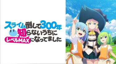スライム倒して300年、知らないうちにレベルMAXになってました の動画を無料で見る裏ワザ（1話~8話）悠木碧/本渡楓 再放送・見逃し配信【アニメフル視聴】